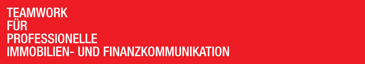 Teamwork für professionelle Immobilien- und Finanzkommunikation Teamwork für professionelle Immobilien- und Finanzkommunikation